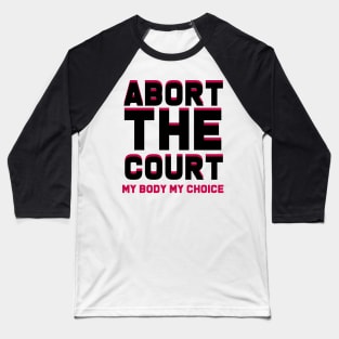 abort the court my body my choice Baseball T-Shirt